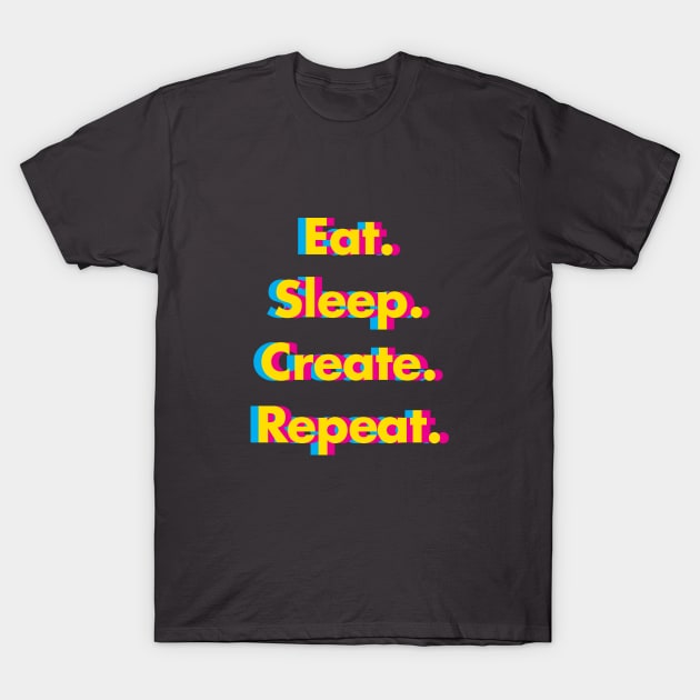 Eat. Sleep. Create. Repeat. T-Shirt by dzynwrld